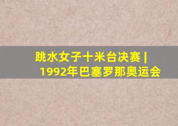 跳水女子十米台决赛 | 1992年巴塞罗那奥运会